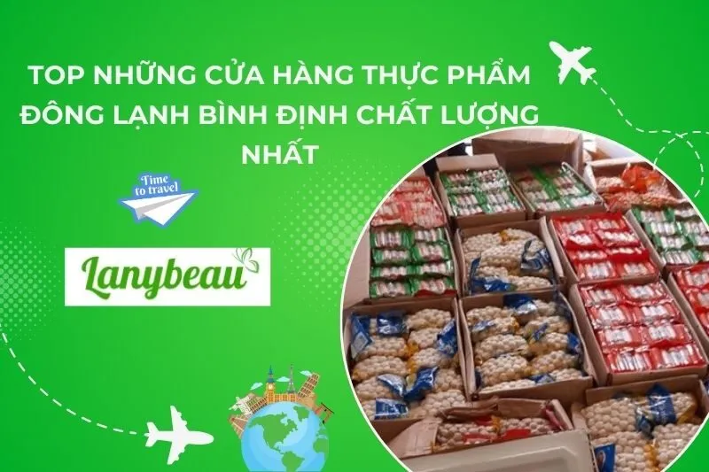 Top 5 Cửa Hàng Thực Phẩm Đông Lạnh Bình Định Chất Lượng Nhất